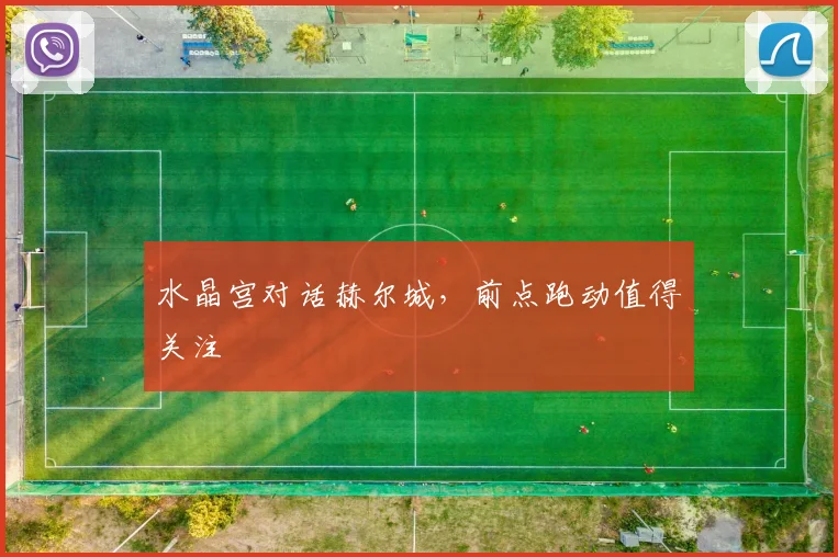 水晶宫对话赫尔城，前点跑动值得关注
