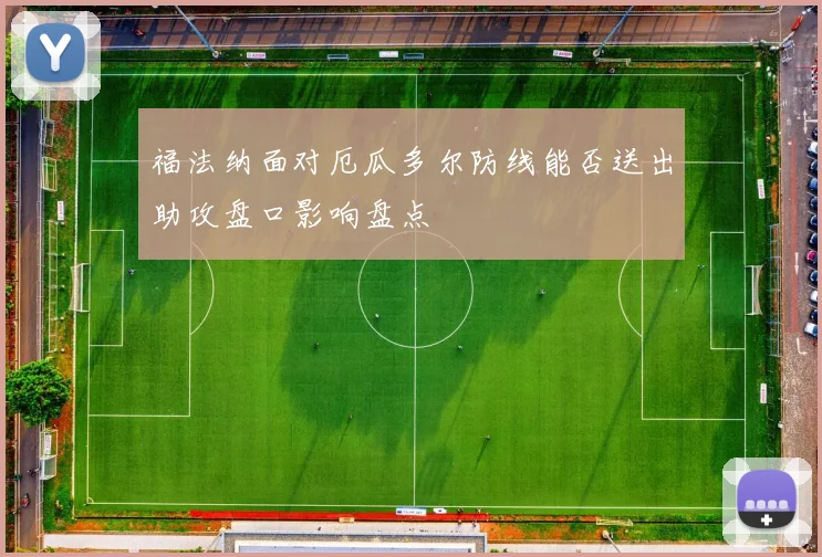 福法纳面对厄瓜多尔防线能否送出助攻盘口影响盘点
