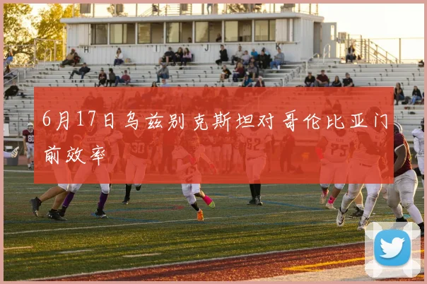 6月17日乌兹别克斯坦对哥伦比亚门前效率